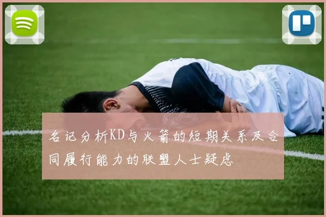 名记分析KD与火箭的短期关系及合同履行能力的联盟人士疑虑