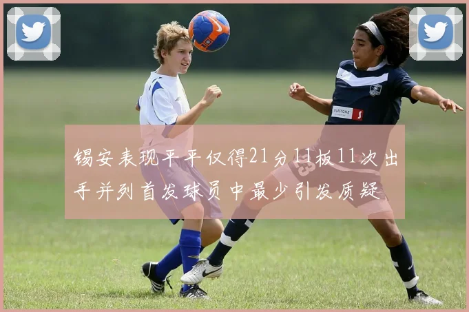 锡安表现平平仅得21分11板11次出手并列首发球员中最少引发质疑