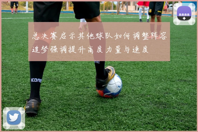 总决赛启示其他球队如何调整阵容追梦强调提升高度力量与速度