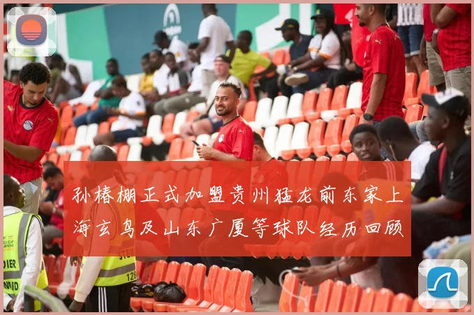 孙椿棚正式加盟贵州猛龙前东家上海玄鸟及山东广厦等球队经历回顾