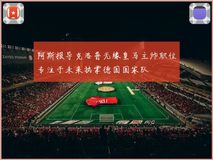 阿斯报导克洛普无缘皇马主帅职位专注于未来执掌德国国家队
