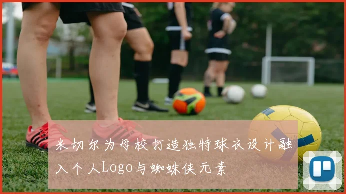 米切尔为母校打造独特球衣设计融入个人Logo与蜘蛛侠元素